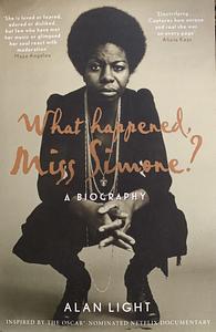 What Happened, Miss Simone?: A Biography by Alan Light