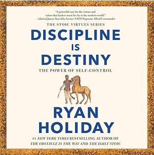 Discipline Is Destiny: The Power of Self-Control by Ryan Holiday