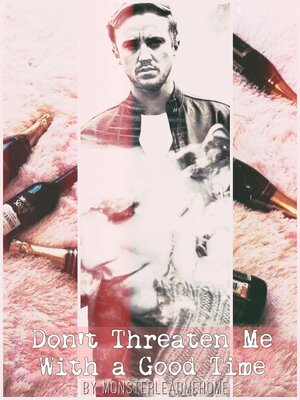 Don't Threaten Me with a Good Time by monsterleadmehome