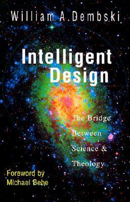 Intelligent Design: The Bridge Between Science Theology by William A. Dembski, Michael J. Behe