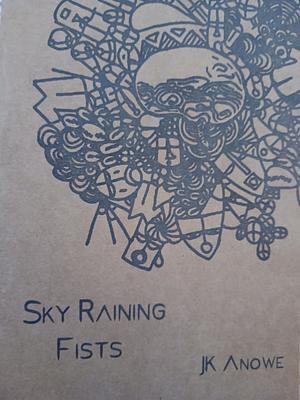 Sky Raining Fists by JK Anowe