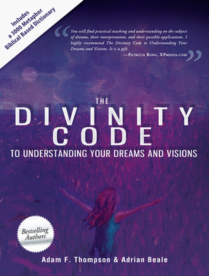 The Divinity Code to Understanding Your Dreams and Visions by Adrian Beale, Adam Thompson