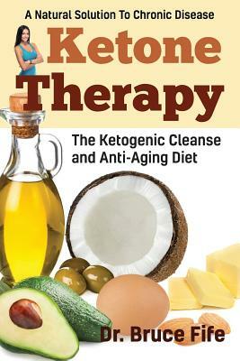 Ketone Therapy: The Ketogenic Cleanse and Anti-Aging Diet by Bruce Fife