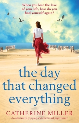 The Day that Changed Everything: An absolutely gripping and emotional page turner by Catherine Miller