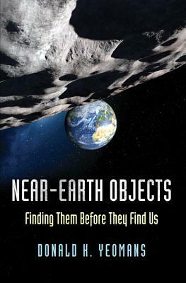 Near-Earth Objects: Finding Them Before They Find Us by Donald K. Yeomans