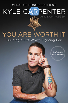 You Are Worth It: Building a Life Worth Fighting for by Don Yaeger, Kyle Carpenter