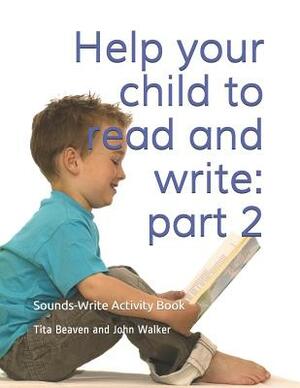 Help your child to read and write: part 2: Sounds-Write Activity Book, Initial Code Units 8-11 by John Walker, Tita Beaven