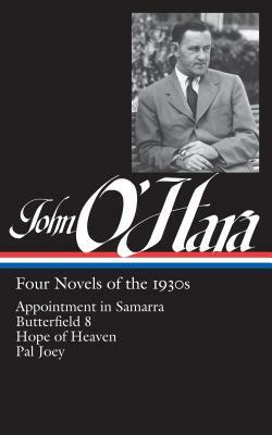 John O'Hara: Four Novels of the 1930s (Loa #313): Appointment in Samarra / Butterfield 8 / Hope of Heaven / Pal Joey by John O'Hara