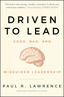 Driven to Lead: Good, Bad, and Misguided Leadership by Paul R. Lawrence