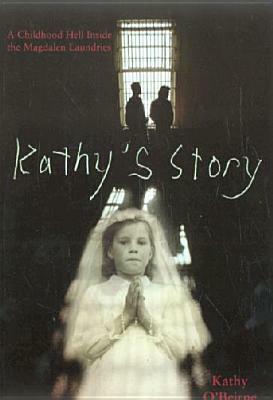 Kathy's Story: A Childhood Hell Inside the Magdalen Laundries by Kathy O'Beirne