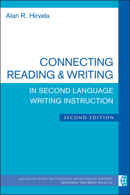 Connecting Reading & Writing in Second Language Writing Instruction by Alan R. Hirvela