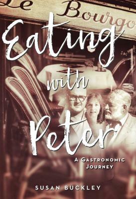 Eating with Peter: A Gastronomic Journey by Susan Buckley
