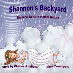 Shannon's Backyard Shannon Talks to Mother Nature Book Twenty-six by Charles J. Labelle