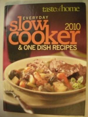 Everyday Slow Cooker & One Dish Recipes 2010 by Taste of Home