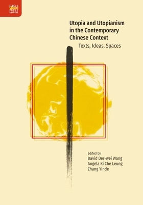 Utopia and Utopianism in the Contemporary Chinese Context: Texts, Ideas, Spaces by Zhang Yinde, Angela Ki Che Leung, David Der-wei Wang