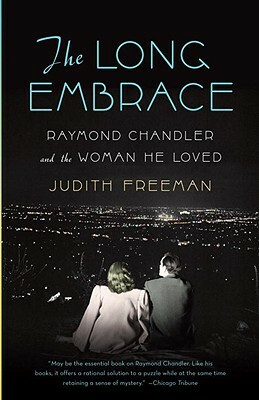 The Long Embrace: Raymond Chandler and the Woman He Loved by Judith Freeman