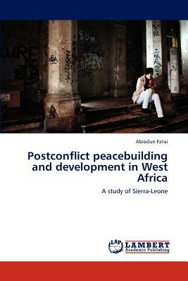 Postconflict Peacebuilding and Development in West Africa by Abiodun Fatai