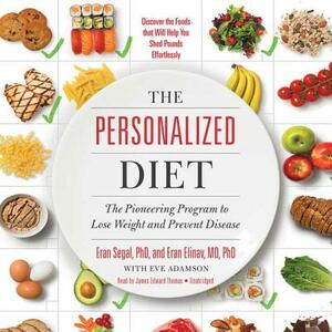 The Personalized Diet: The Pioneering Program to Lose Weight and Prevent Disease by Eran Segal Phd, Eran Elinav MD Phd