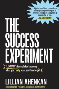 The Success Experiment: FlexMami's formula to knowing what you really want and how to get it by FlexMami, Lillian Ahenkan