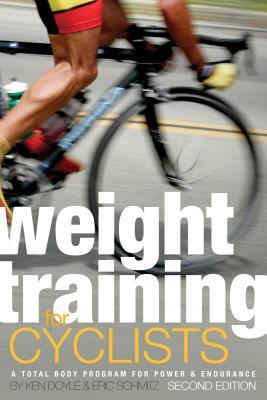 Weight Training for Cyclists: A Total Body Program for Power & Endurance by Ken Doyle, Eric Schmitz
