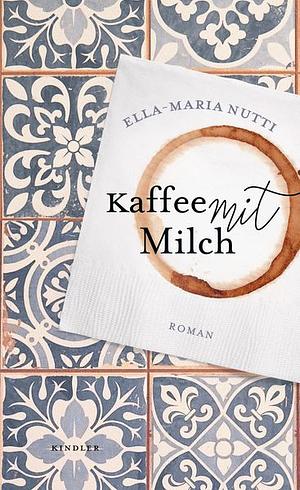 Kaffee mit Milch: Der Bestseller aus Schweden by Ella-Maria Nutti