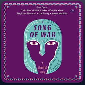 A Song of War: A Novel of Troy by Libbie Hawker, Russell Whitfield, Victoria Alvear, Stephanie Marie Thornton, Kate Quinn, Sja Turney, David Blixt
