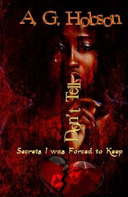 Don't Tell: Secrets I was Forced to Keep by A. G. Hobson