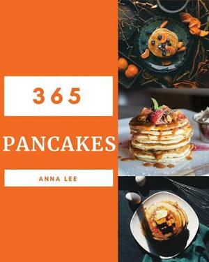 Pancakes 365: Enjoy 365 Days with Amazing Pancake Recipes in Your Own Pancake Cookbook! [book 1] by Anna Lee