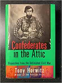 Confederates in the Attic: Dispatches from the Unfinished Civil War by Tony Horwitz