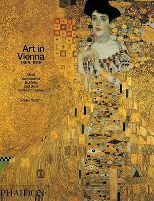 Art in Vienna 1898-1918: Klimt, Kokoschka, Schiele and their contemporaries by Peter Vergo, Pater Vargo