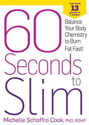 60 Seconds to Slim: Balance Your Body Chemistry to Burn Fat Fast! by Michelle Schoffro Cook