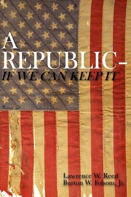 A Republic--If We Can Keep It by Burton W. Folsom Jr.