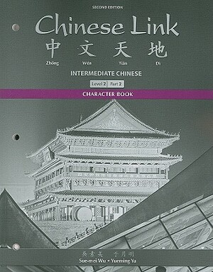 Character Book for Chinese Link: Intermediate Chinese, Level 2/Part 2 by Sue-Mei Wu, Yueming Yu