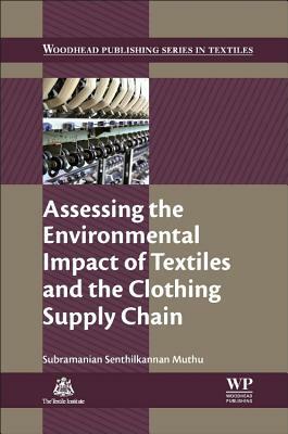 Assessing the Environmental Impact of Textiles and the Clothing Supply Chain by Subramanian Senthilkannan Muthu