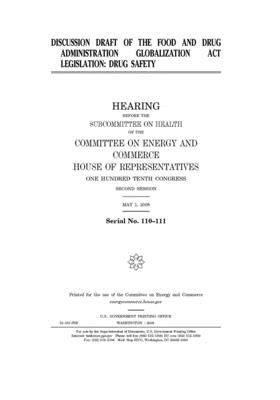 Discussion draft of the Food and Drug Administration Globalization Act legislation: drug safety by United S. Congress, United States House of Representatives, Committee on Energy and Commerc (house)