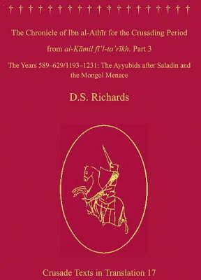 The Chronicle of Ibn Al-Athir for the Crusading Period from Al-Kamil Fi'l-Ta'rikh. Part 3: The Years 589-629/1193-1231: The Ayyubids After Saladin and by 