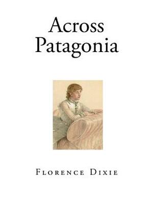 Across Patagonia by Florence Dixie