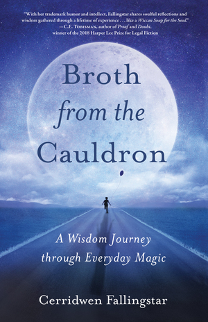 Broth from the Cauldron: A Wisdom Journey through Everyday Magic by Cerridwen Fallingstar