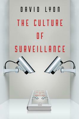 The Culture of Surveillance: Watching as a Way of Life by David Lyon