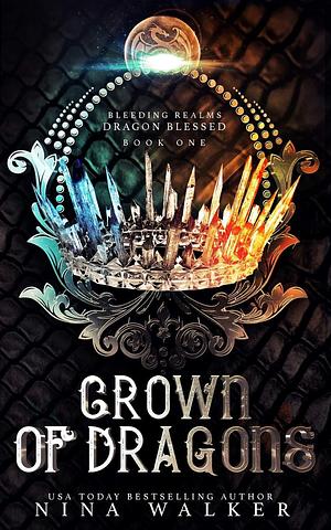 Crown of Dragons: Bleeding Realms: Dragon Blessed Book One by Nina Walker, Nina Walker