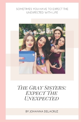 The Gray Sisters: Expect The Unexpected by Johanna Delacruz