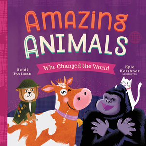 Amazing Animals Who Changed the World by Heidi Poelman