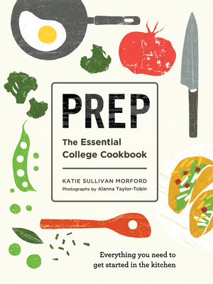 Prep: The Essential College Cookbook by Katie Sullivan Morford