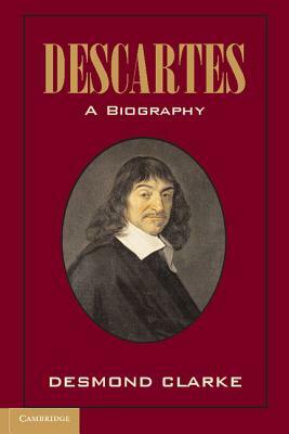 Descartes: A Biography by Desmond M. Clarke