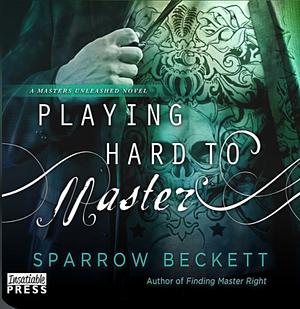 Playing Hard To Master by Sparrow Beckett