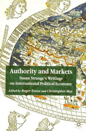 Authority and Markets: Susan Strange's Writings on International Political Economy by Susan Strange, Roger Tooze, Christopher May