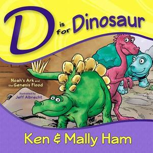 D Is for Dinosaur: Noah's Ark and the Genesis Flood by Mally Ham, Ken Ham