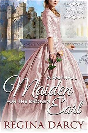 A Faithful Maiden for the Broken Earl by Regina Darcy