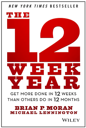The 12 Week Year: Get More Done in 12 Weeks than Others Do in 12 Months by Brian P Moran, Michael Lennington