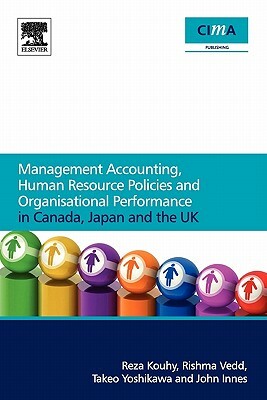 Management Accounting, Human Resource Policies and Organisational Performance in Canada, Japan and the UK by Takeo Yoshikawa, Rishma Vedd, Reza Kouhy